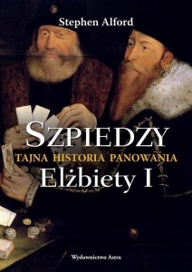 SZPIEDZY. TAJNA HISTORIA PANOWANIA ELŻBIETY I