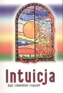 INTUICJA. BĄDŹ CZŁOWIEKIEM CZUJĄCYM