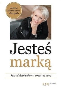 JESTEŚ MARKĄ. JAK ODNIEŚĆ SUKCES I POZOSTAĆ SOBĄ