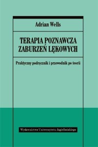 TERAPIA POZNAWCZA ZABURZEŃ LĘKOWYCH, ADRIAN WELLS