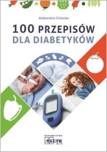 100 PRZEPISÓW DLA DIABETYKÓW, ALEKSANDRA CICHOCKA