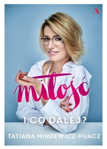 MIŁOŚĆ. I CO DALEJ, TATIANA MINDEWICZ-PUACZ
