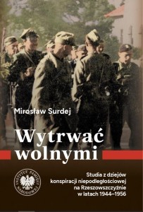 WYTRWAĆ WOLNYMI. STUDIA Z DZIEJÓW KONSPIRACJI...
