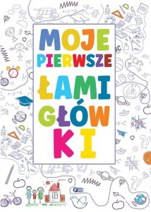 MOJE PIERWSZE ŁAMIGŁÓWKI, OPRACOWANIE ZBIOROWE