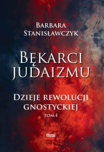 BĘKARCI JUDAIZMU. DZIEJE REWOLUCJI GNOSTYCKIEJ T.1