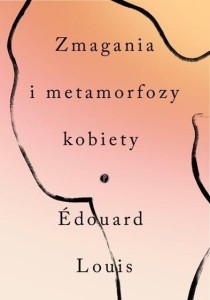 ZMAGANIA I METAMORFOZY KOBIETY, EDOUARD LOUIS