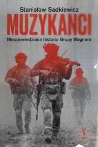 MUZYKANCI. NIEOPOWIEDZIANA HISTORIA GRUPY WAGNERA