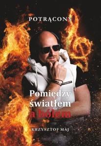 POMIĘDZY ŚWIATŁEM A BÓLEM, KRZYSZTOF MAJ POTRĄCONY