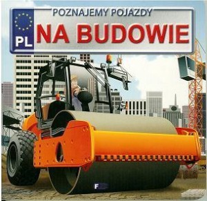 POZNAJEMY POJAZDY. NA BUDOWIE FENIX