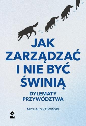 Jak zarządzać i nie być świnią, Michał Słotwiński