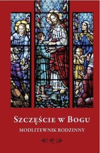 SZCZĘŚCIE W BOGU. MODLITEWNIK RODZINNY