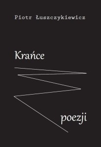 KRAŃCE POEZJI, PIOTR ŁUSZCZYKIEWICZ