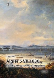 ALGIER 5 VII 1830. KONIEC IMPERIUM KORSARSKIEGO