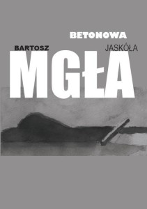 BETONOWA MGŁA, BARTOSZ JASKÓŁA