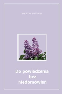 DO POWIEDZENIA BEZ NIEDOMÓWIEŃ, MARZENA ANTONIAK