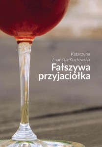 FAŁSZYWA PRZYJACIÓŁKA, KATARZYNA ZNAŃSKA-KOZŁOWSKA