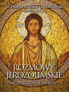 ROZMOWY JEROZOLIMSKIE. DLACZEGO ZGINĄŁ MESJASZ?