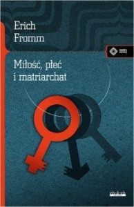 MIŁOŚĆ, PŁEĆ I MATRIARCHAT W.2018, ERICH FROMM