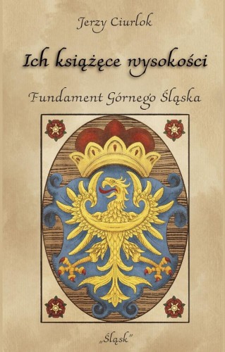 Ich książęce wysokości. Fundament Górnego Śląska