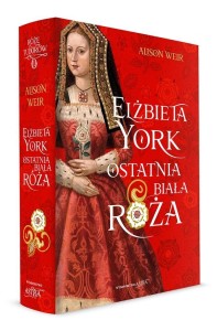 ELŻBIETA YORK. OSTATNIA BIAŁA RÓŻA, ALISON WEIR