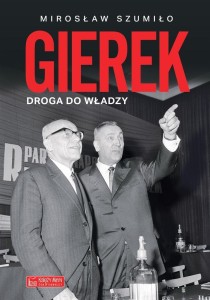 GIEREK. DROGA DO WŁADZY, MIROSŁAW SZUMIŁO