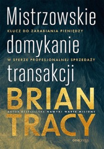 MISTRZOWSKIE DOMYKANIE TRANSAKCJI, BRIAN TRACY