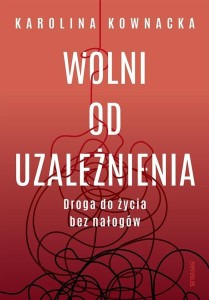 WOLNI OD UZALEŻNIENIA. DROGA DO ŻYCIA BEZ NAŁOGÓW