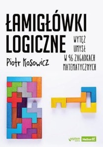 ŁAMIGŁÓWKI LOGICZNE. WYTĘŻ UMYSŁ W 96 ZAGADKACH..