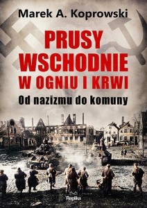 PRUSY WSCHODNIE W OGNIU I KRWI, MAREK A. KOPROWSKI