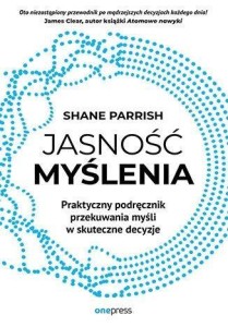 JASNOŚĆ MYŚLENIA. PRAKTYCZNY PODRĘCZNIK PRZEKUWAN.