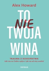 TO NIE TWOJA WINA. TRAUMA Z DZIECIŃSTWA: JAKI MA..