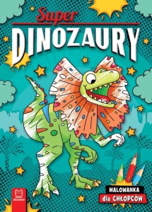 SUPERDINOZAURY. MALOWANKA DLA CHŁOPCÓW