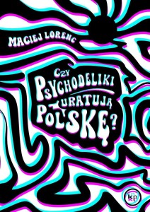 CZY PSYCHODELIKI URATUJĄ POLSKĘ?, MACIEJ LORENC