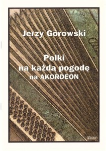 POLKI NA KAŻDĄ POGODĘ NA AKORDEON, JERZY GÓROWSKI
