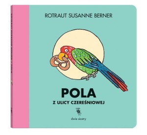 POLA Z ULICY CZEREŚNIOWEJ, ROTRAUT SUSANNE BERNER