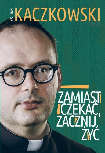 Zamiast czekać, zacznij żyć!, Ks. Jan Kaczkowski