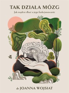 TAK DZIAŁA MÓZG. JAK MĄDRZE DBAĆ O JEGO...