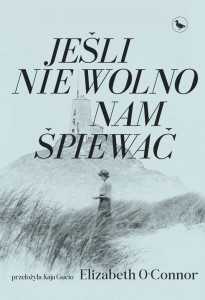 JEŚLI NIE WOLNO NAM ŚPIEWAĆ, ELIZABETH O'CONNOR