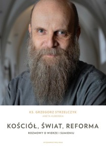 KOŚCIÓŁ, ŚWIAT, REFORMA. ROZMOWY O WIERZE I...