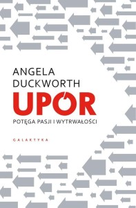 UPÓR. POTĘGA PASJI I WYTRWAŁOŚCI, ANGELA DUCKWORTH