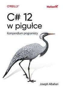C# 12 W PIGUŁCE. KOMPENDIUM PROGRAMISTY