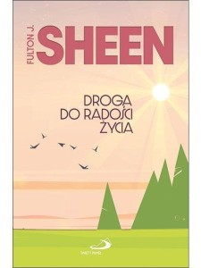 DROGA DO RADOŚCI ŻYCIA, FULTON J. SHEEN