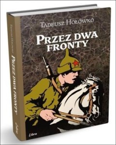 PRZEZ DWA FRONTY, TADEUSZ HOŁÓWKO