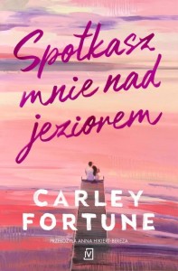 SPOTKASZ MNIE NAD JEZIOREM, CARLEY FORTUNE