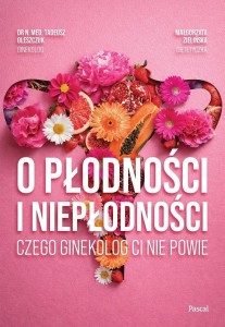 O PŁODNOŚCI I NIEPŁODNOŚCI. CZEGO GINEKOLOG CI...