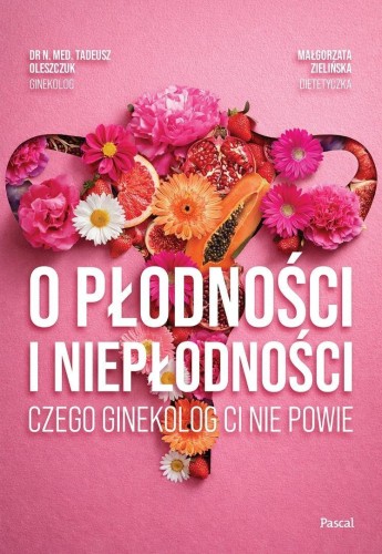 O płodności i niepłodności. Czego ginekolog ci...