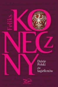 DZIEJE POLSKI ZA JAGIELLONÓW, FELIKS KONECZNY