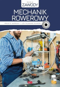 MECHANIK ROWEROWY. PROSTE NAPRAWY I UŻYTKOWANIE...