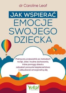 JAK WSPIERAĆ EMOCJE SWOJEGO DZIECKA, CAROLINE LEAF