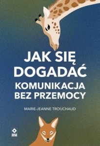 JAK SIĘ DOGADAĆ. KOMUNIKACJA BEZ PRZEMOCY